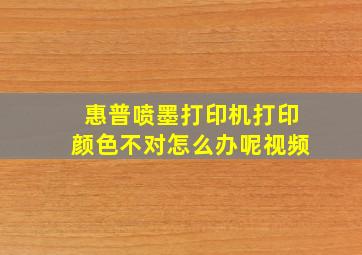 惠普喷墨打印机打印颜色不对怎么办呢视频