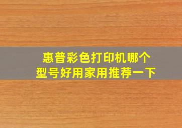 惠普彩色打印机哪个型号好用家用推荐一下