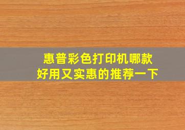 惠普彩色打印机哪款好用又实惠的推荐一下