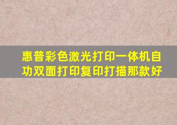 惠普彩色激光打印一体机自功双面打印复印打描那款好