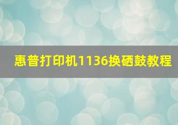 惠普打印机1136换硒鼓教程