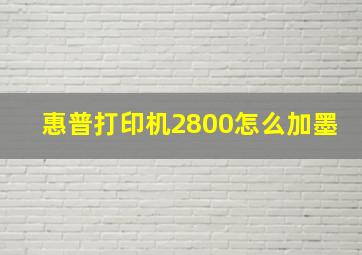 惠普打印机2800怎么加墨