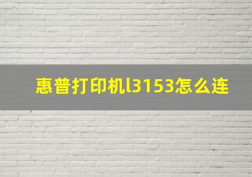 惠普打印机l3153怎么连