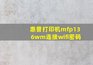 惠普打印机mfp136wm连接wifi密码