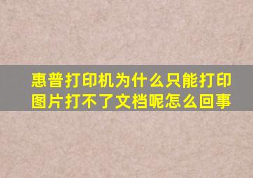 惠普打印机为什么只能打印图片打不了文档呢怎么回事