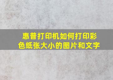 惠普打印机如何打印彩色纸张大小的图片和文字