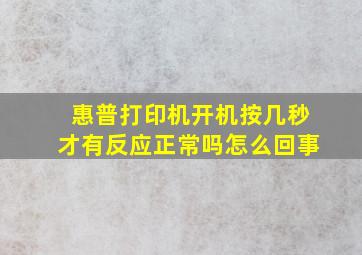 惠普打印机开机按几秒才有反应正常吗怎么回事