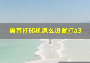 惠普打印机怎么设置打a3