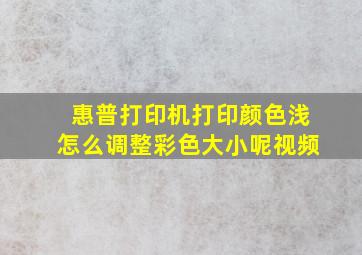 惠普打印机打印颜色浅怎么调整彩色大小呢视频