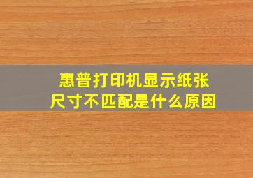 惠普打印机显示纸张尺寸不匹配是什么原因