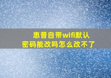 惠普自带wifi默认密码能改吗怎么改不了