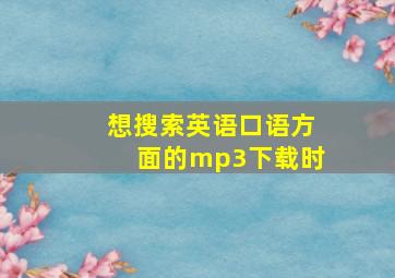 想搜索英语口语方面的mp3下载时