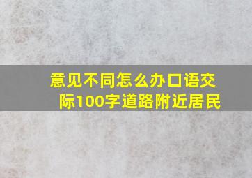 意见不同怎么办口语交际100字道路附近居民