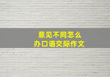 意见不同怎么办口语交际作文