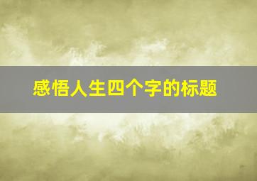 感悟人生四个字的标题