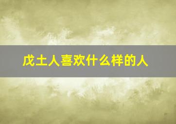 戊土人喜欢什么样的人