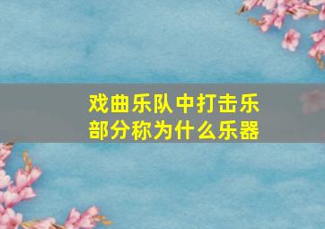 戏曲乐队中打击乐部分称为什么乐器