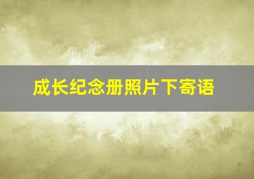 成长纪念册照片下寄语