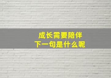 成长需要陪伴下一句是什么呢