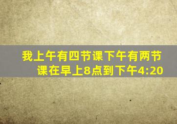 我上午有四节课下午有两节课在早上8点到下午4:20