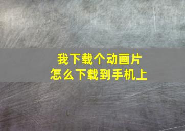 我下载个动画片怎么下载到手机上