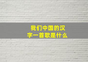 我们中国的汉字一首歌是什么