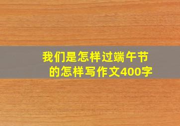 我们是怎样过端午节的怎样写作文400字