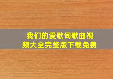 我们的爱歌词歌曲视频大全完整版下载免费