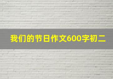 我们的节日作文600字初二