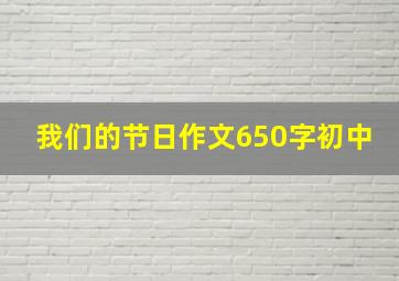 我们的节日作文650字初中