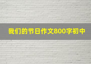 我们的节日作文800字初中