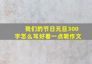 我们的节日元旦300字怎么写好看一点呢作文