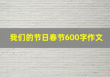 我们的节日春节600字作文