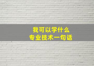 我可以学什么专业技术一句话