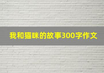 我和猫咪的故事300字作文