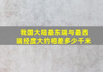 我国大陆最东端与最西端经度大约相差多少千米