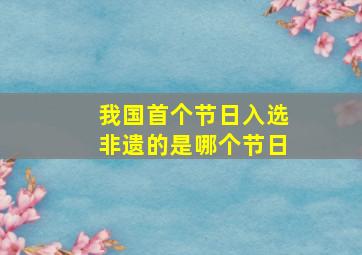 我国首个节日入选非遗的是哪个节日