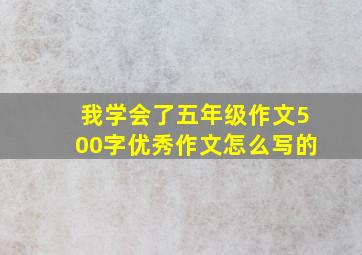 我学会了五年级作文500字优秀作文怎么写的