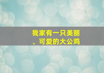 我家有一只美丽、可爱的大公鸡