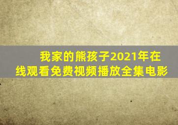 我家的熊孩子2021年在线观看免费视频播放全集电影