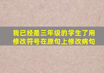 我已经是三年级的学生了用修改符号在原句上修改病句