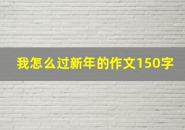 我怎么过新年的作文150字