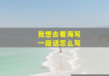 我想去看海写一段话怎么写