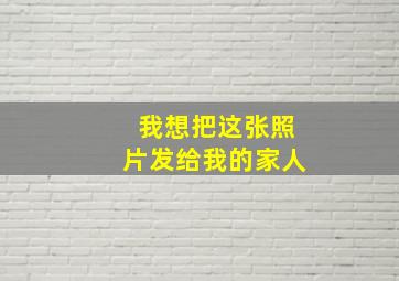 我想把这张照片发给我的家人