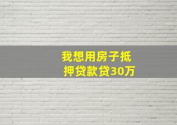 我想用房子抵押贷款贷30万