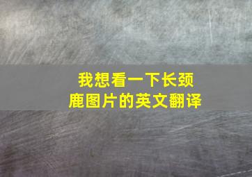 我想看一下长颈鹿图片的英文翻译