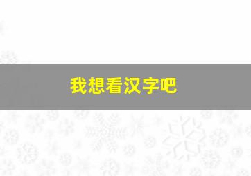 我想看汉字吧