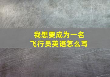 我想要成为一名飞行员英语怎么写