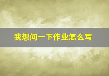 我想问一下作业怎么写