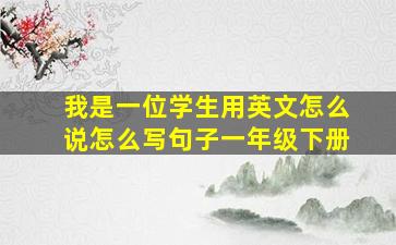 我是一位学生用英文怎么说怎么写句子一年级下册